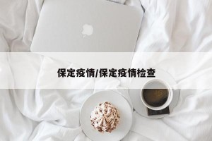 保定疫情/保定疫情检查