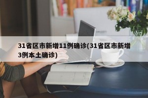 31省区市新增11例确诊(31省区市新增3例本土确诊)