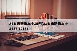 31省份新增本土15例(31省市新增本土2157 1713)