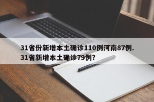31省份新增本土确诊110例河南87例.31省新增本土确诊79例？