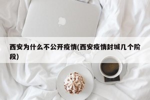 西安为什么不公开疫情(西安疫情封城几个阶段)