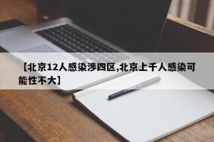 【北京12人感染涉四区,北京上千人感染可能性不大】