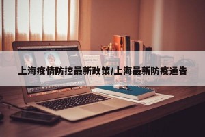 上海疫情防控最新政策/上海最新防疫通告
