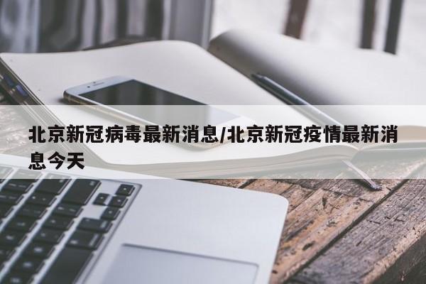 北京新冠病毒最新消息/北京新冠疫情最新消息今天