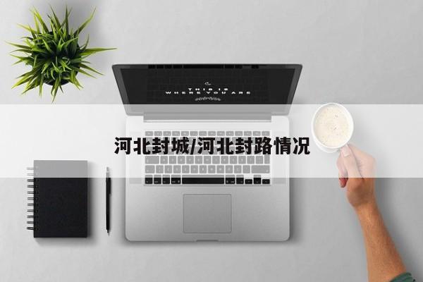 河北封城/河北封路情况