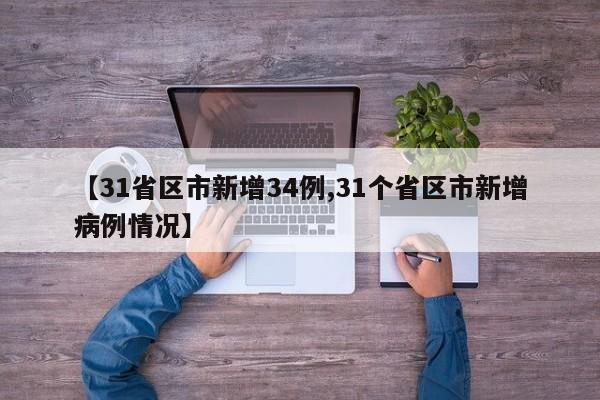 【31省区市新增34例,31个省区市新增病例情况】