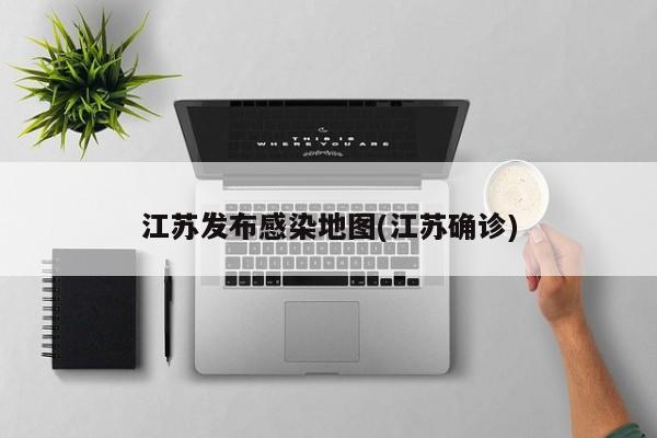 江苏发布感染地图(江苏确诊)