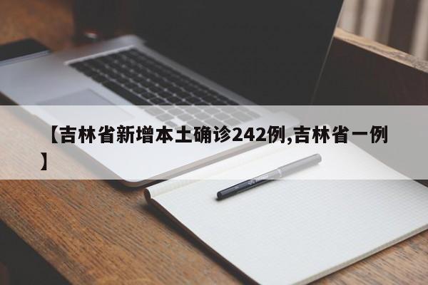 【吉林省新增本土确诊242例,吉林省一例】