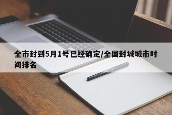 全市封到5月1号已经确定/全国封城城市时间排名