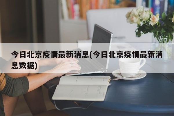 今日北京疫情最新消息(今日北京疫情最新消息数据)