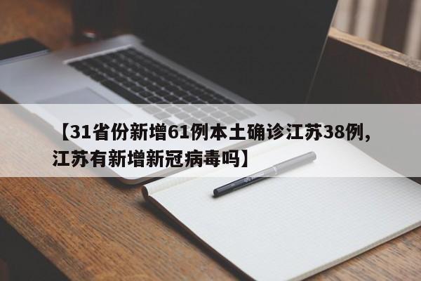 【31省份新增61例本土确诊江苏38例,江苏有新增新冠病毒吗】