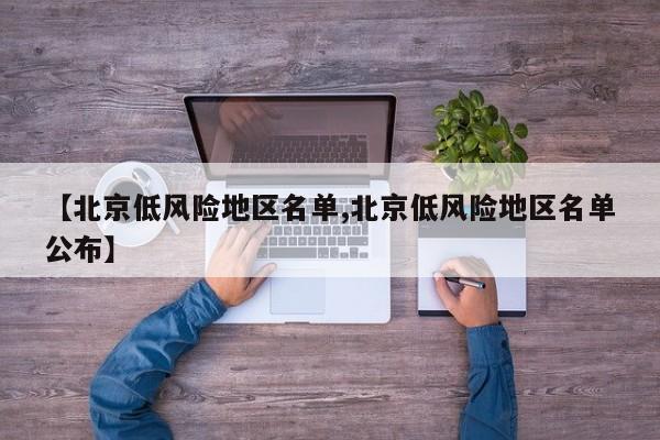 【北京低风险地区名单,北京低风险地区名单公布】