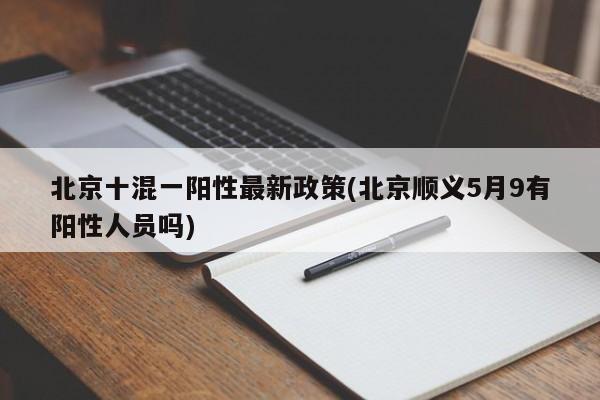 北京十混一阳性最新政策(北京顺义5月9有阳性人员吗)