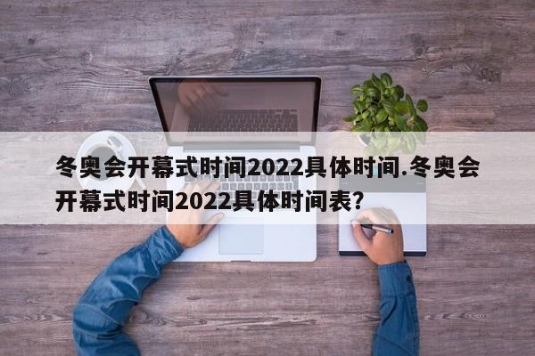 冬奥会开幕式时间2022具体时间.冬奥会开幕式时间2022具体时间表?