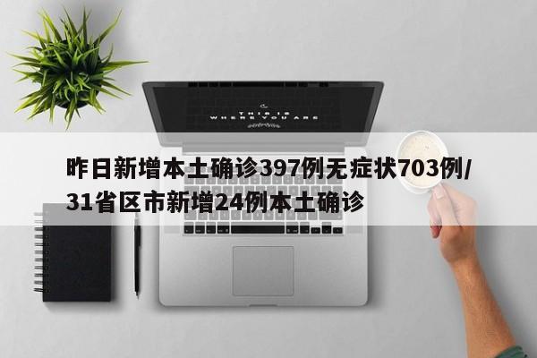 昨日新增本土确诊397例无症状703例/31省区市新增24例本土确诊