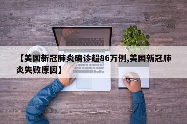 【美国新冠肺炎确诊超86万例,美国新冠肺炎失败原因】